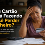 Seu Cartão de Crédito Está Fazendo Você Perder Dinheiro Todo Mês? Descubra Agora e Mude Isso!